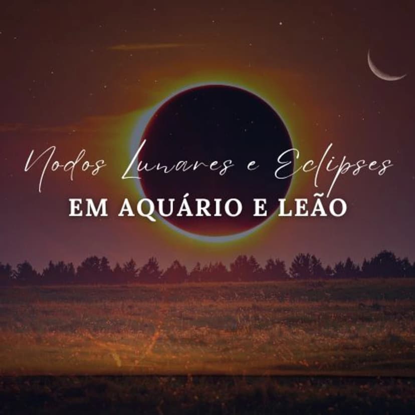 Nodos Lunares & Eclipses em Aquário-Leão