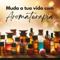 Muda a tua vida com Aromaterapia